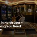 Casino in North Goa – Everything You Need to Know